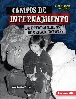 Campos de internamiento de estadounidenses de origen japonés (Japanese American Internment Camps) - Laura Hamilton Waxman