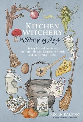 Kitchen Witchery for Everyday Magic - Regan Ralston