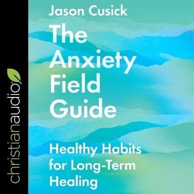 The Anxiety Field Guide - Jason Cusick