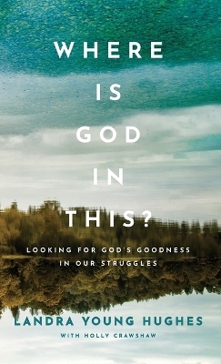 Where Is God in This? - Landra Young Hughes, Holly Crawshaw