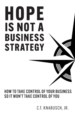 Hope Is Not A Business Strategy - C T Knabusch