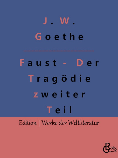 Faust - Der Tragödie zweiter Teil - Johann Wolfgang von Goethe