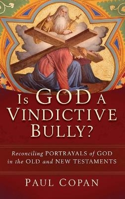 Is God a Vindictive Bully? - Paul Copan