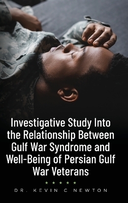 Investigative Study Into the Relationship Between Gulf War Syndrome and Well-Being of Persian Gulf War Veterans - Dr Kevin C Newton