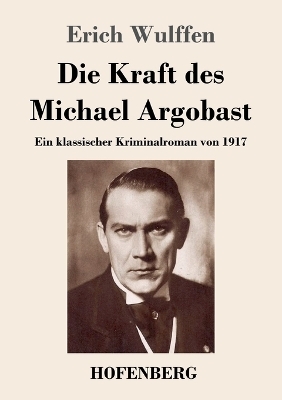 Die Kraft des Michael Argobast - Erich Wulffen