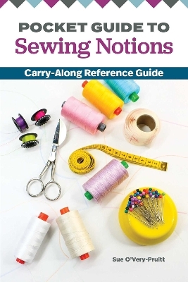 Pocket Guide to Sewing Notions - Sue O'Very-Pruitt