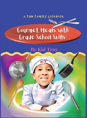 Gourmet Meals with Grade School Skills - Kid Troy