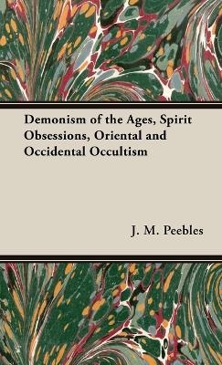 The Demonism of the Ages, Spirit Obsessions, Oriental and Occidental Occultism - J M Peebles