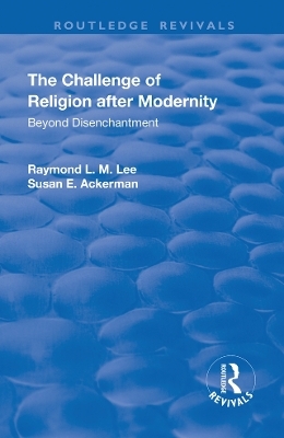 The Challenge of Religion after Modernity - Raymond L. M. Lee, Susan E. Ackerman