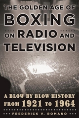 Golden Age of Boxing on Radio and Television -  Frederick V. Romano