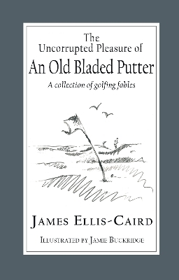 The Uncorrupted Pleasure Of An Old Bladed Putter - James Ellis-Caird