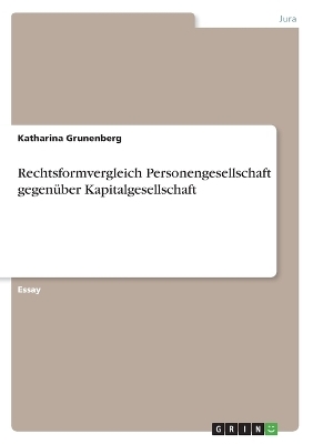 Rechtsformvergleich Personengesellschaft gegenÃ¼ber Kapitalgesellschaft - Katharina Grunenberg