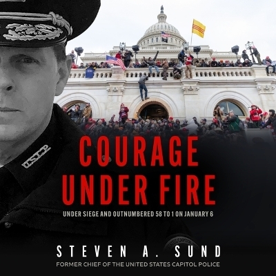 Courage Under Fire - Steven A Sund