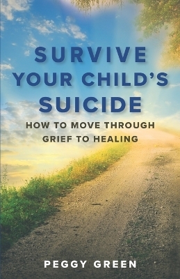 Survive Your Child's Suicide - Peggy Green