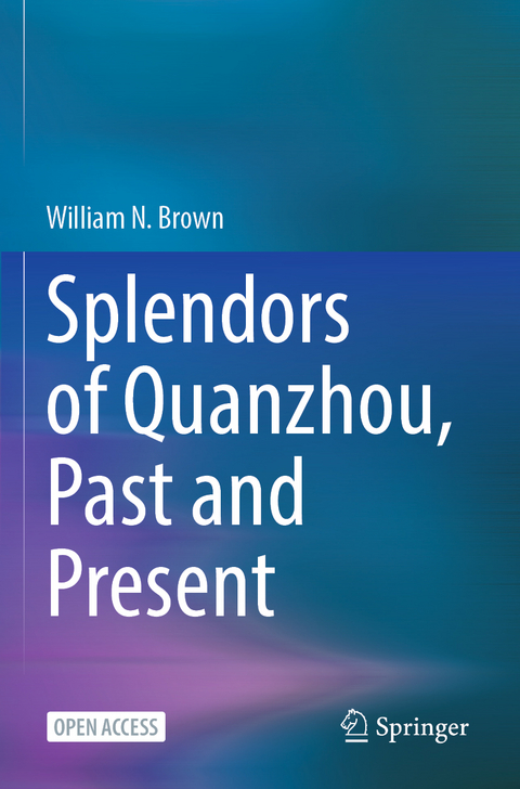 Splendors of Quanzhou, Past and Present - William N. brown