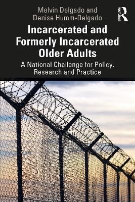 Incarcerated and Formerly Incarcerated Older Adults - Melvin Delgado, Denise Humm-Delgado