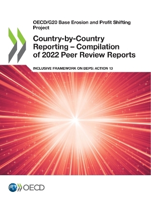 Oecd/G20 Base Erosion and Profit Shifting Project Country-By-Country Reporting - Compilation of 2022 Peer Review Reports Inclusive Framework on Beps: Action 13 -  Oecd