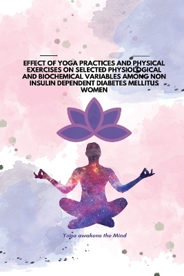 Effect of Yoga Practices and Physical Exercises on Selected Physiological and Biochemical Variables Among Non Insulin Dependent Diabetes Mellitus Women - N Uma