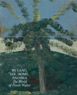 By Land, Air, Home, and Sea: The World of Frank Walter - Barbara Paca