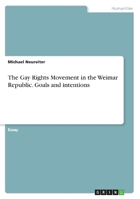 The Gay Rights Movement in the Weimar Republic. Goals and intentions - Michael Neureiter