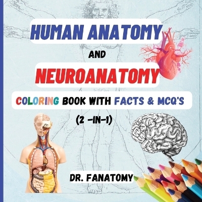 Human Anatomy and Neuroanatomy Coloring Book with Facts & MCQ's (Multiple Choice Questions) - Dr Fanatomy