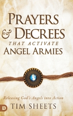 Prayers and Decrees that Activate Angel Armies - Tim Sheets