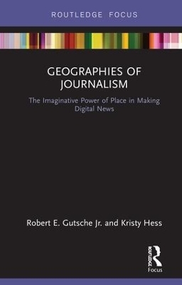 Geographies of Journalism - Robert E. Gutsche Jr., Kristy Hess