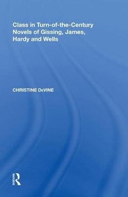 Class in Turn-of-the-Century Novels of Gissing, James, Hardy and Wells - Christine DeVine