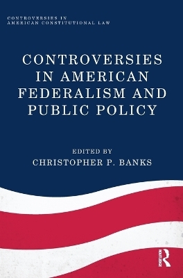 Controversies in American Federalism and Public Policy - 