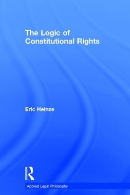 The Logic of Constitutional Rights - Eric Heinze