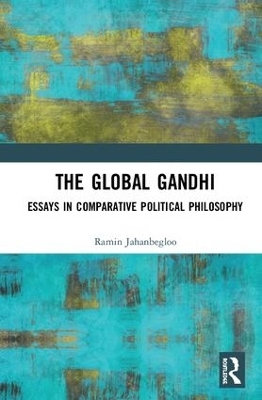 The Global Gandhi - Ramin Jahanbegloo