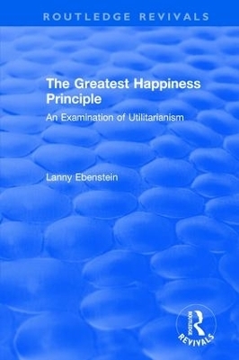 Routledge Revivals: The Greatest Happiness Principle (1986) - Lanny Ebenstein