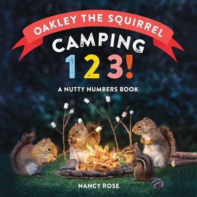 Oakley the Squirrel: Camping 1, 2, 3! - Nancy Rose