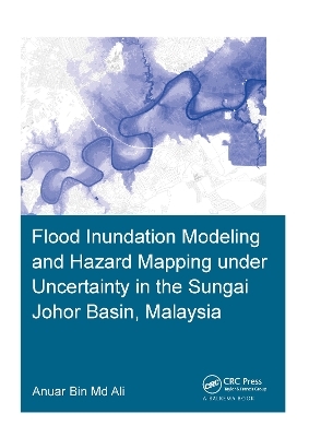 Flood Inundation Modeling and Hazard Mapping under Uncertainty in the Sungai Johor Basin, Malaysia - Anuar Ali