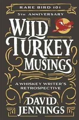 Wild Turkey Musings: A Whiskey Writer's Retrospective - David Jennings