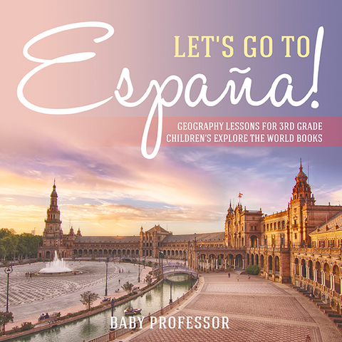 Let's Go to Espana! Geography Lessons for 3rd Grade | Children's Explore the World Books -  Baby Professor