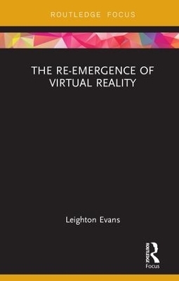 The Re-Emergence of Virtual Reality - Leighton Evans