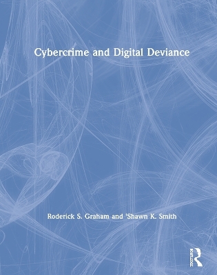 Cybercrime and Digital Deviance - Roderick S. Graham, 'Shawn K. Smith