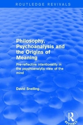 Philosophy, Psychoanalysis and the Origins of Meaning - David Snelling