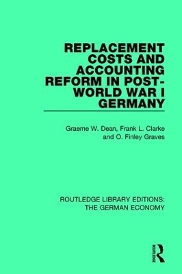 Replacement Costs and Accounting Reform in Post-World War I Germany - Graeme Dean, Frank Clarke, Finley Graves