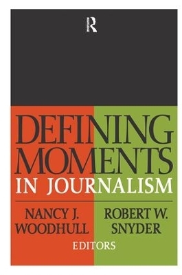 Defining Moments in Journalism - Nancy J. Woodhull, Robert W. Snyder