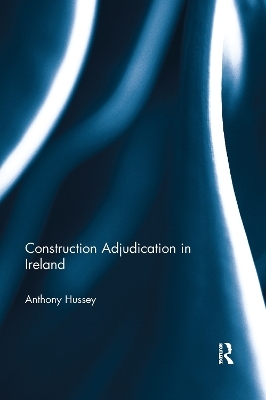 Construction Adjudication in Ireland - Anthony Hussey