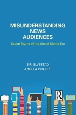 Misunderstanding News Audiences - Eiri Elvestad, Angela Phillips