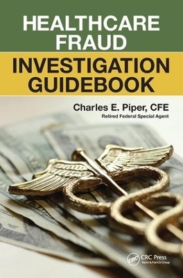 Healthcare Fraud Investigation Guidebook - Charles E. Piper