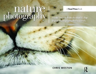 Nature Photography: Insider Secrets from the World’s Top Digital Photography Professionals - Chris Weston