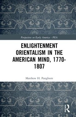 Enlightenment Orientalism in the American Mind, 1770-1807 - Matthew H. Pangborn