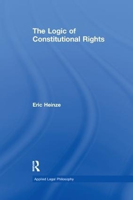 The Logic of Constitutional Rights - Eric Heinze