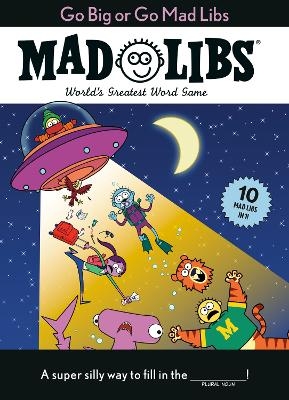 Go Big or Go Mad Libs: 10 Mad Libs in 1! -  Mad Libs