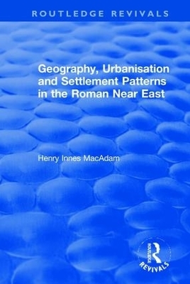 Geography, Urbanisation and Settlement Patterns in the Roman Near East - Henry Innes MacAdam