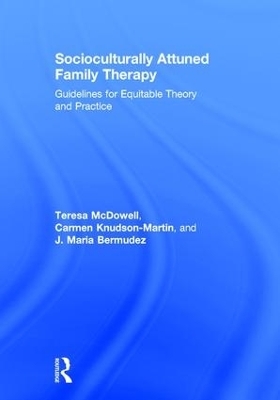 Socioculturally Attuned Family Therapy - Teresa McDowell, Carmen Knudson-Martin, J. Maria Bermudez